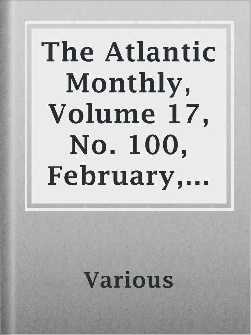 Title details for The Atlantic Monthly, Volume 17, No. 100, February, 1866 by Various - Available